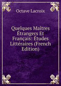 Quelques Maitres Etrangers Et Francais: Etudes Litteraires (French Edition)