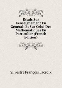 Essais Sur L'enseignement En G?n?ral: Et Sur Celui Des Math?matiques En Particulier (French Edition)