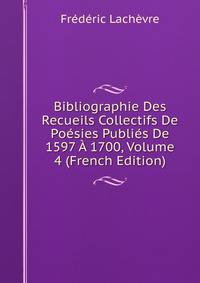 Bibliographie Des Recueils Collectifs De Poesies Publies De 1597 A 1700, Volume 4 (French Edition)