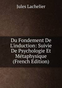 Du Fondement De L'induction: Suivie De Psychologie Et M?taphysique (French Edition)