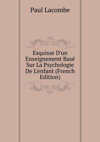 Esquisse D'un Enseignement Bas? Sur La Psychologie De L'enfant (French Edition)