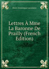 Lettres A Mme La Baronne De Prailly (French Edition)