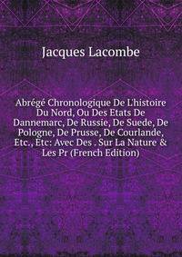 Abr?g? Chronologique De L'histoire Du Nord, Ou Des Etats De Dannemarc, De Russie, De Suede, De Pologne, De Prusse, De Courlande, Etc., Etc: Avec Des . Sur La Nature &amp; Les Pr (French Edition)