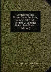Conf?rences De Notre-Dame De Paris, Ann?es 1835-51, Volume 2; volumes 1844-1846 (French Edition)