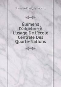 ?l?mens D'alg?bre: ? L'usage De L'?cole Centrale Des Quarte-Nations