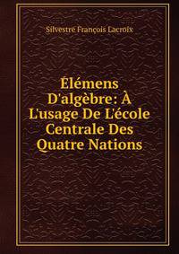 ?l?mens D'alg?bre: ? L'usage De L'?cole Centrale Des Quatre Nations