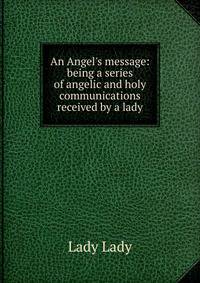 An Angel's message: being a series of angelic and holy communications received by a lady