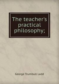 The teacher's practical philosophy;