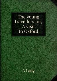 The young travellers; or, A visit to Oxford