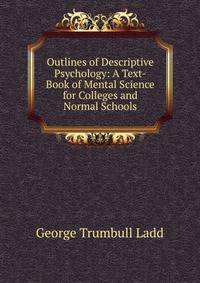 Outlines of Descriptive Psychology: A Text-Book of Mental Science for Colleges and Normal Schools
