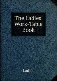 The Ladies' Work-Table Book