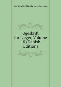 Ugeskrift for L?ger, Volume 10 (Danish Edition)