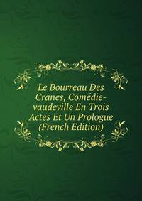 Le Bourreau Des Cranes, Comedie-vaudeville En Trois Actes Et Un Prologue (French Edition)