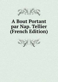 A Bout Portant par Nap. Tellier (French Edition)