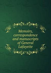 Memoirs, correspondence and manuscripts of General Lafayette
