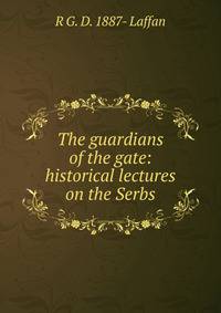 The guardians of the gate: historical lectures on the Serbs