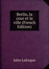 Berlin, la cour et la ville (French Edition)