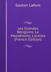 Les Grandes Religions: Le Mazd?isme, L'avesta (French Edition)