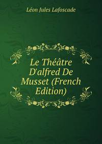 Le Th??tre D'alfred De Musset (French Edition)