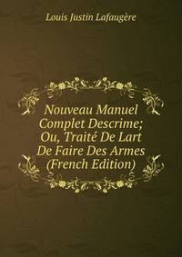 Nouveau Manuel Complet Descrime; Ou, Traite De Lart De Faire Des Armes (French Edition)