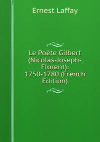 Le Poete Gilbert (Nicolas-Joseph-Florent): 1750-1780 (French Edition)