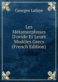 Les M?tamorphoses D'ovide Et Leurs Mod?les Grecs (French Edition)