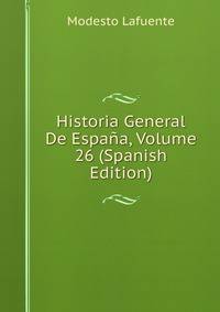 Historia General De Espana, Volume 26 (Spanish Edition)