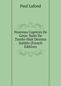Nouveau Caprices De Goya: Suite De Trente-Huit Dessins Inedits (French Edition)