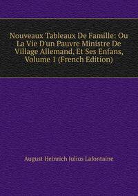Nouveaux Tableaux De Famille: Ou La Vie D'un Pauvre Ministre De Village Allemand, Et Ses Enfans, Volume 1 (French Edition)