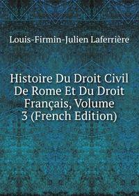 Histoire Du Droit Civil De Rome Et Du Droit Francais, Volume 3 (French Edition)
