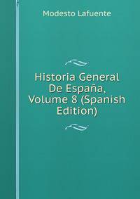 Historia General De Espana, Volume 8 (Spanish Edition)