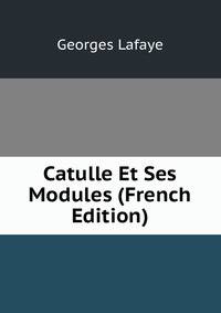 Catulle Et Ses Modules (French Edition)