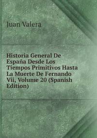 Historia General De Espana Desde Los Tiempos Primitivos Hasta La Muerte De Fernando Vii, Volume 20 (Spanish Edition)
