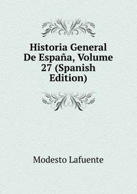 Historia General De Espana, Volume 27 (Spanish Edition)