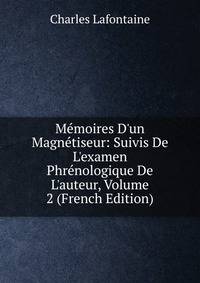 M?moires D'un Magn?tiseur: Suivis De L'examen Phr?nologique De L'auteur, Volume 2 (French Edition)