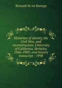 Historian of slavery, the Civil War, and reconstruction, University of California, Berkeley, 1946-1983: oral history transcript / 1998