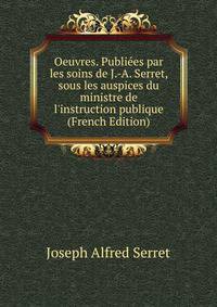 Oeuvres. Publi?es par les soins de J.-A. Serret, sous les auspices du ministre de l'instruction publique (French Edition)