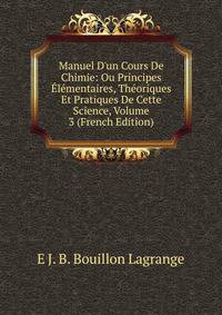 Manuel D'un Cours De Chimie: Ou Principes ?l?mentaires, Th?oriques Et Pratiques De Cette Science, Volume 3 (French Edition)