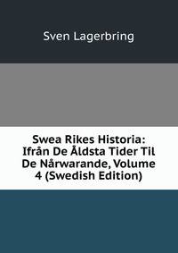 Swea Rikes Historia: Ifran De Aldsta Tider Til De Narwarande, Volume 4 (Swedish Edition)
