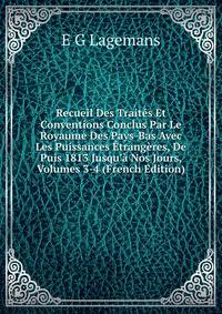 Recueil Des Trait?s Et Conventions Conclus Par Le Royaume Des Pays-Bas Avec Les Puissances ?trang?res, De Puis 1813 Jusqu'? Nos Jours, Volumes 3-4 (French Edition)