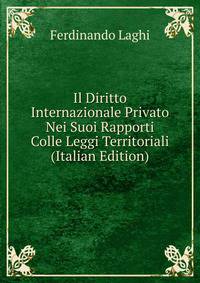 Il Diritto Internazionale Privato Nei Suoi Rapporti Colle Leggi Territoriali (Italian Edition)