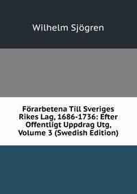 Forarbetena Till Sveriges Rikes Lag, 1686-1736: Efter Offentligt Uppdrag Utg, Volume 3 (Swedish Edition)