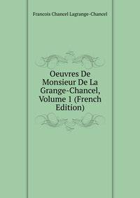 Oeuvres De Monsieur De La Grange-Chancel, Volume 1 (French Edition)