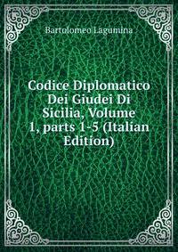 Codice Diplomatico Dei Giudei Di Sicilia, Volume 1, parts 1-5 (Italian Edition)