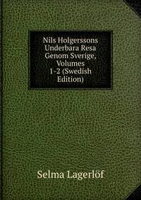Nils Holgerssons Underbara Resa Genom Sverige, Volumes 1-2 (Swedish Edition)