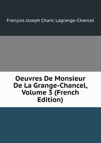Oeuvres De Monsieur De La Grange-Chancel, Volume 3 (French Edition)