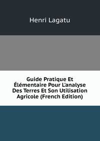 Guide Pratique Et ?l?mentaire Pour L'analyse Des Terres Et Son Utilisation Agricole (French Edition)