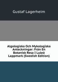Algologiska Och Mykologiska Anteckningar: Fran En Botanisk Resa I Lulea Lappmark (Swedish Edition)