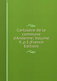 Cartulaire de la commune d'Andenne; Volume 9, p.3 (French Edition)