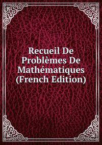 Recueil De Problemes De Mathematiques (French Edition)